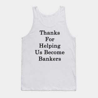 Thanks For Helping Us Become Bankers Tank Top